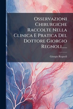 Cover Osservazioni Chirurgiche Raccolte Nella Clinica E Pratica Del Dottore Giorgio Regnoli......