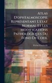 Atlas D'ophtalmoscopie ReprÃ(c)sentant L'Ã(c)tat Normal Et Les Modifications Pathologiques Du Fond De L'oeil Atlas D'ophtalmoscopie ReprÃ(c)sentant L'Ã(c)tat Normal Et Les Modifications Pathologiques Du Fond De L'oeil