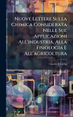 Nuove Lettere Sulla Chimica Considerata Nelle Sue Applicazioni All'industria, Alla Fisiologia E All'agricoltura Nuove Lettere Sulla Chimica Considerata Nelle Sue Applicazioni All'industria, Alla Fisiologia E All'agricoltura