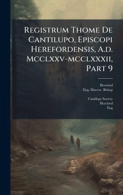 Registrum Thome De Cantilupo, Episcopi Herefordensis, A.d. Mcclxxv-mcclxxxii, Part 9 Cover Registrum Thome De Cantilupo, Episcopi Herefordensis, A.d. Mcclxxv-mcclxxxii, Part 9