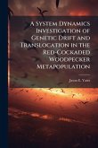 A System Dynamics Investigation of Genetic Drift and Translocation in the Red-Cockaded Woodpecker Metapopulation A System Dynamics Investigation of Genetic Drift and Translocation in the Red-Cockaded Woodpecker Metapopulation