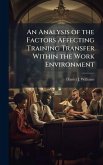 An Analysis of the Factors Affecting Training Transfer Within the Work Environment An Analysis of the Factors Affecting Training Transfer Within the Work Environment