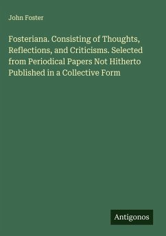 Cover Fosteriana. Consisting of Thoughts, Reflections, and Criticisms. Selected from Periodical Papers Not Hitherto Published in a Collective Form