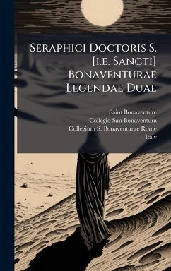 Seraphici Doctoris S. [i.e. Sancti] Bonaventurae Legendae Duae - (Cardinal), Saint Bonaventure