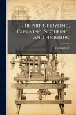 The Art Of Dyeing, Cleaning, Scouring, And Finishing