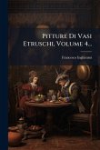 Pitture Di Vasi Etruschi, Volume 4...