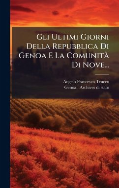 Gli Ultimi Giorni Della Repubblica Di Genoa E La Comunità Di Nove... - Trucco, Angelo Francesco Gli Ultimi Giorni Della Repubblica Di Genoa E La Comunità Di Nove... - Trucco, Angelo Francesco