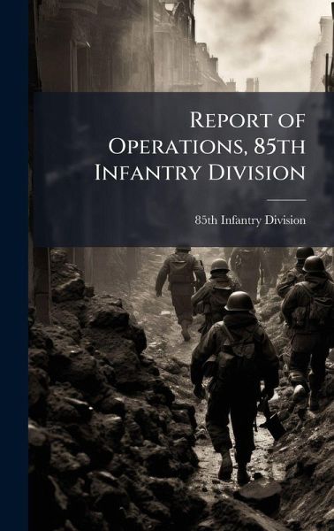 Report of Operations, 85th Infantry Division Report of Operations, 85th Infantry Division