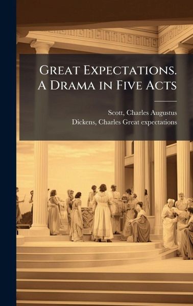 Great Expectations. A Drama in Five Acts Great Expectations. A Drama in Five Acts