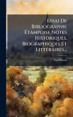 Essai De Bibliographie Ã‰tampoise Notes Historiques, Biographiques Et LittÃ(c)raires...
