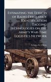 Estimating the Effects of Radio Frequency Identification Tagging Technologies on the Army's War-Time Logistics Network Estimating the Effects of Radio Frequency Identification Tagging Technologies on the Army's War-Time Logistics Network