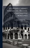 Le grand cabinet romain, ou, Recueil d'antiquitez romaines Le grand cabinet romain, ou, Recueil d'antiquitez romaines