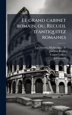 Le grand cabinet romain, ou, Recueil d'antiquitez romaines - Roche, Joachim; Luiken, Caspar