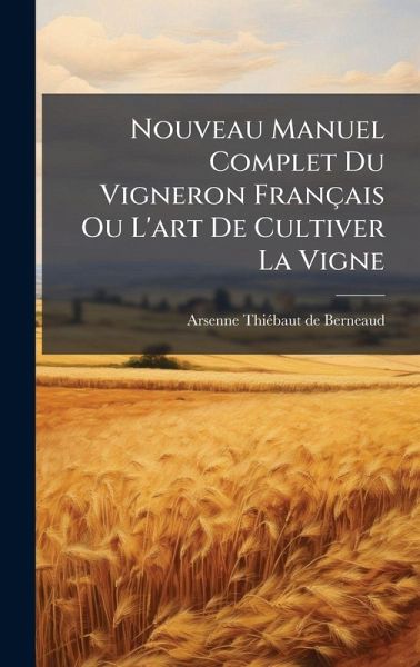 Nouveau Manuel Complet Du Vigneron Français Ou L'art De Cultiver La Vigne Nouveau Manuel Complet Du Vigneron Français Ou L'art De Cultiver La Vigne