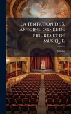 La tentation de S. Antoine, ornÃ(c)e de figures et de musique.