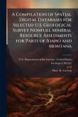 A Compilation of Spatial Digital Databases for Selected U.S. Geological Survey Nonfuel Mineral Resource Assessments for Parts of Idaho and Montana A Compilation of Spatial Digital Databases for Selected U.S. Geological Survey Nonfuel Mineral Resource Assessments for Parts of Idaho and Montana