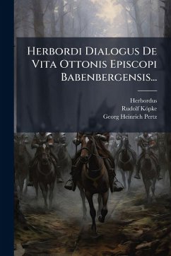 Herbordi Dialogus De Vita Ottonis Episcopi Babenbergensis... - Köpke, Rudolf