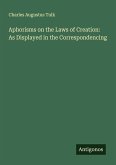 Aphorisms on the Laws of Creation: As Displayed in the Correspondencing Aphorisms on the Laws of Creation: As Displayed in the Correspondencing