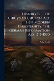 History Of The Christian Church. A.d. 1-311. Modern Christianity. The German Reformation A.d. 1517-1530 History Of The Christian Church. A.d. 1-311. Modern Christianity. The German Reformation A.d. 1517-1530