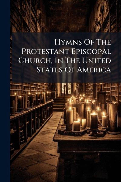 Hymns Of The Protestant Episcopal Church, In The United States Of America Hymns Of The Protestant Episcopal Church, In The United States Of America