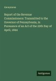 Report of the Revenue Commissioners: Transmitted to the Governor of Pennsylvania, in Pursuance of an Act of the 29th Day of April, 1844