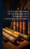 Les Chants De Sion Ou Les Psaumes, Les Hymnes Et Les Cantiques De La Bible Les Chants De Sion Ou Les Psaumes, Les Hymnes Et Les Cantiques De La Bible