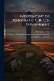 Independent or Democratic Church Government Independent or Democratic Church Government