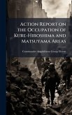 Action Report on the Occupation of Kure-Hiroshima and Matsuyama Areas Action Report on the Occupation of Kure-Hiroshima and Matsuyama Areas