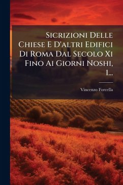 Sicrizioni Delle Chiese E D'altri Edifici Di Roma Dal Secolo Xi Fino Ai Giorni Noshi, 1... - Forcella, Vincenzo