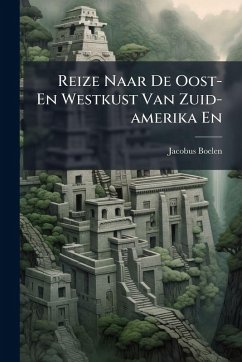 Reize Naar De Oost- En Westkust Van Zuid-amerika En - Boelen, Jacobus Reize Naar De Oost- En Westkust Van Zuid-amerika En - Boelen, Jacobus