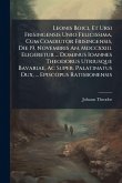 Leonis Boici, Et Ursi Frisingensis Unio Felicissima, Cum Coadiutor Frisingensis, Die 19. Novembris An. Mdccxxiii. Eligeretur ... Dominus Ioannes Theodorus Utriusque Bavariae, Ac Super. Palatinatus Dux, ... Episcopus Ratisbonensis