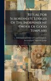 Ritual For Subordinate Lodges Of The Independent Order Of Good Templars
