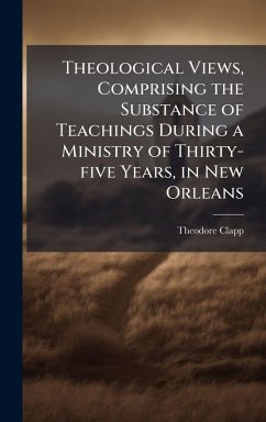 Cover Theological Views, Comprising the Substance of Teachings During a Ministry of Thirty-five Years, in New Orleans
