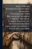 Nuttigen En Koddigen Gentschen Almanak, Verzameling Van Belangryke Stukken Verrykt Met Eene Fabriek Par Dag, Of Den Aklmanak Der Gendsche Nyverheyd, Voor Het Jaer 1830 Nuttigen En Koddigen Gentschen Almanak, Verzameling Van Belangryke Stukken Verrykt Met Eene Fabriek Par Dag, Of Den Aklmanak Der Gendsche Nyverheyd, Voor Het Jaer 1830