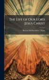 The Life of Our Lord Jesus Christ