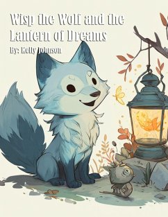 Wisp the Wolf and the Lantern of Dreams - Johnson, Kelly Wisp the Wolf and the Lantern of Dreams - Johnson, Kelly