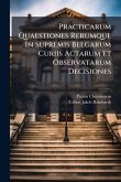 Practicarum Quaestiones Rerumque In Supremis Belgarum Curiis Actarum Et Observatarum Decisiones Practicarum Quaestiones Rerumque In Supremis Belgarum Curiis Actarum Et Observatarum Decisiones