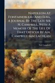 Napoleon At Fontainebleau And Elba, A Journal By The Late Sir N. Campbell, With A Memoir Of The Life Of That Officer By A.n. Campbell-maclachlan