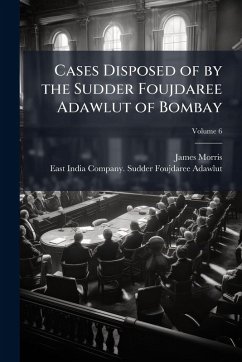 Cases Disposed of by the Sudder Foujdaree Adawlut of Bombay - Morris, James Cases Disposed of by the Sudder Foujdaree Adawlut of Bombay - Morris, James