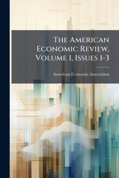 The American Economic Review, Volume 1, Issues 1-3 - Association, American Economic The American Economic Review, Volume 1, Issues 1-3 - Association, American Economic