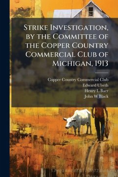 Cover Strike Investigation, by the Committee of the Copper Country Commercial Club of Michigan, 1913