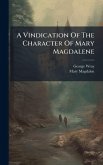 A Vindication Of The Character Of Mary Magdalene A Vindication Of The Character Of Mary Magdalene
