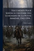 Documents Pour Servir Ã&#128; L'histoire Des Lusignans De La Petite ArmÃ(c)nie, 1342-1394...