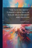 "The Sun Do Move"; Turner's New Idea of Solar Measurement and Motion