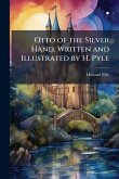 Otto of the Silver Hand. Written and Illustrated by H. Pyle Otto of the Silver Hand. Written and Illustrated by H. Pyle