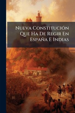 Cover Nueva ConstituciÃ3n Que Ha De Regir En España E Indias
