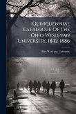 Quinquennial Catalogue Of The Ohio Wesleyan University, 1842-1886 Quinquennial Catalogue Of The Ohio Wesleyan University, 1842-1886