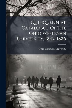Quinquennial Catalogue Of The Ohio Wesleyan University, 1842-1886 - University, Ohio Wesleyan Quinquennial Catalogue Of The Ohio Wesleyan University, 1842-1886 - University, Ohio Wesleyan