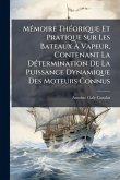MÃ(c)moire ThÃ(c)orique Et Pratique Sur Les Bateaux Ã&#128; Vapeur, Contenant La DÃ(c)termination De La Puissance Dynamique Des Moteurs Connus