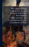 Règlement Sur L'exercice Et Les Manoeuvres Des RÃ(c)giments D'infanterie, De Carabiniers Et De Chasseurs à Pied Règlement Sur L'exercice Et Les Manoeuvres Des RÃ(c)giments D'infanterie, De Carabiniers Et De Chasseurs à Pied